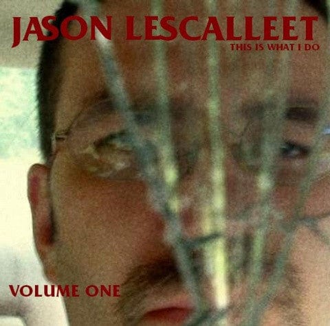 Jason Lescalleet – This Is What I Do - Volume One (CDr, Glistening Examples, 2011) Front Cover
