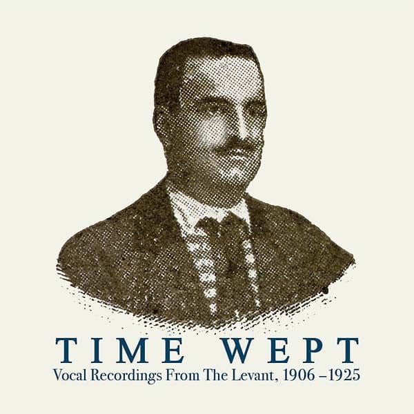Various – Time Wept - Vocal Recordings From The Levant, 1906-1925 (2xLP, Honest Jon's Records, 2015) Front Cover