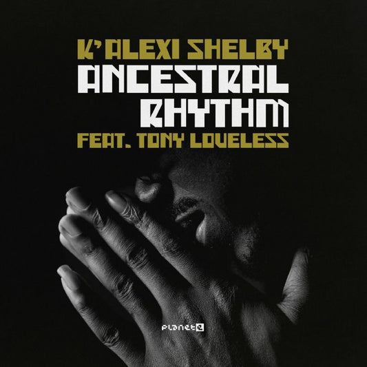 K'Alexi Shelby Feat. Tony Loveless – Ancestral Rhythm (12", Planet E, 2025) front cover