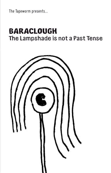 Baraclough - The Lampshade Is Not A Past Tense (Cass, Ltd) on The Tapeworm at Further Records
